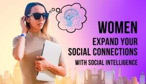 A Guide for Woman detailing how to expand their social connections with social intelligence