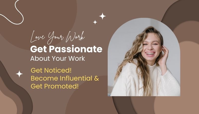 Get Passionate, Love Your Work, Get Noticed, Get Promoted